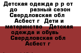 Детская одежда р-р от 122 до 140, разный сезон - Свердловская обл., Асбест г. Дети и материнство » Детская одежда и обувь   . Свердловская обл.,Асбест г.